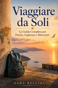 Viaggiare da Soli – La Guida Completa per Partire, Esplorare e Ritrovarti