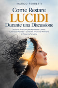 Come Restare Lucidi Durante una Discussione